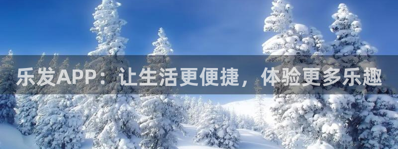 恒盛娱乐注册：乐发APP：让生活更便捷，体验更多乐趣