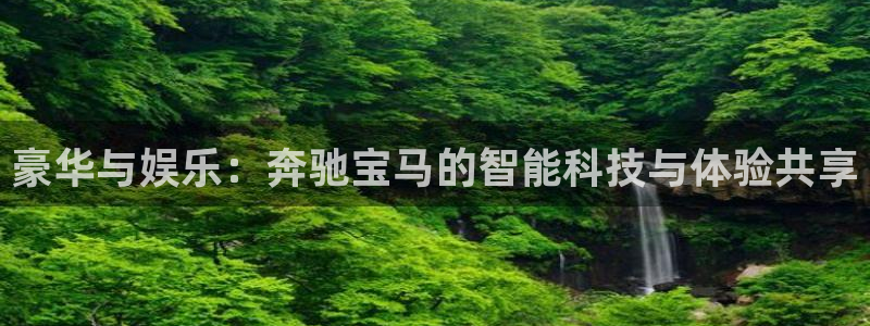 壹号平台娱乐：豪华与娱乐：奔驰宝马的智能科技与体验共享