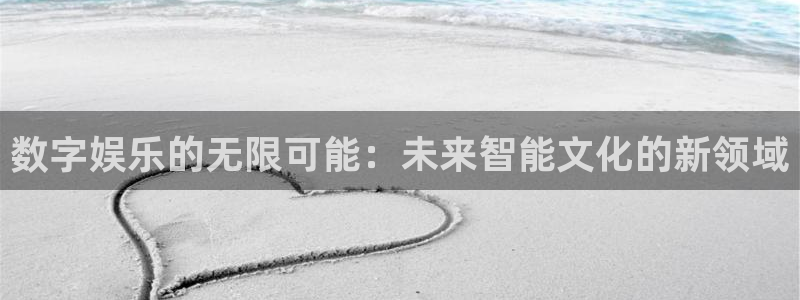 壹号电子娱乐app：数字娱乐的无限可能：未来智能文化的新领域