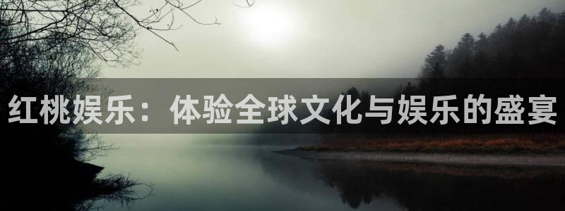 恒盛娱乐app官网下载苹果：红桃娱乐：体验全球文化与娱乐的盛宴
